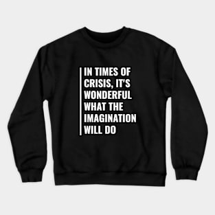 In Times of Crisis Imagination Can Do Wonderful Things Crewneck Sweatshirt